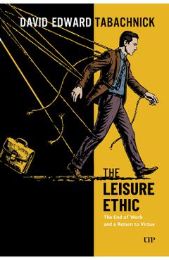 Coperta cărții 'The Leisure Ethic: The End of Work and a Return to Virtue - David Tabachnick'