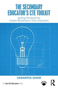 Coperta cărții 'The Secondary Educator's CTE Toolkit: Igniting the Spark for Career Readiness in Your Classroom - Samantha Shane'