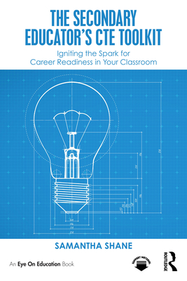 Coperta cărții 'The Secondary Educator's CTE Toolkit: Igniting the Spark for Career Readiness in Your Classroom - Samantha Shane'