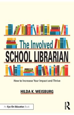 Coperta cărții 'The Involved School Librarian: How to Increase Your Impact and Thrive - Hilda K. Weisburg'
