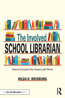 Coperta cărții 'The Involved School Librarian: How to Increase Your Impact and Thrive - Hilda K. Weisburg'