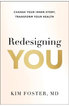Redesigning You: Change Your Inner Story, Transform Your Health - Kim Foster