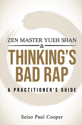 Coperta cărții 'Zen Master Yueh Shan & Thinking's Bad Rap: A Practitioner's Guide - Seiso Paul Cooper'