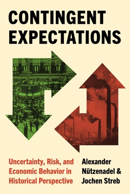 Coperta cărții 'Contingent Expectations: Uncertainty, Risk, and Economic Behavior in Historical Perspective - Alexander Nützenadel'