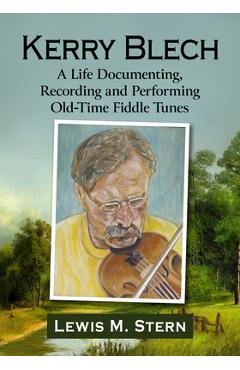 Coperta cărții 'Kerry Blech: A Life Documenting, Recording and Performing Old-Time Fiddle Tunes - Lewis M. Stern'
