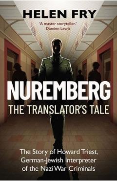 Coperta cărții 'Nuremberg: The Translator's Tale: The Story of Howard Triest, German-Jewish Interpreter of the Nazi War Criminals -'