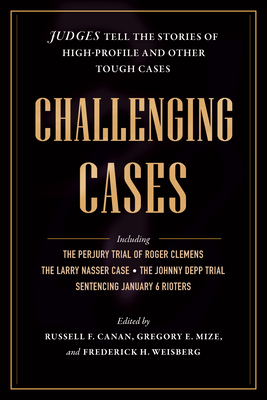 Coperta cărții 'Challenging Cases: Judges Tell the Stories of High-Profile and Other Tough Cases - Russell F. Canan'
