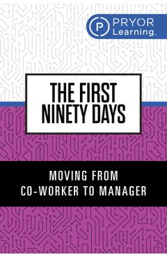 Coperta cărții 'The First Ninety Days: Moving from Co-Worker to Manager - Pryor Learning'
