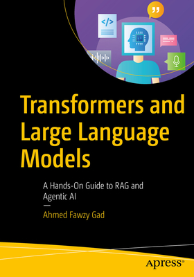 Coperta cărții 'Transformers and Large Language Models: A Hands-On Guide to Rag and Agentic AI - Ahmed Fawzy Gad'