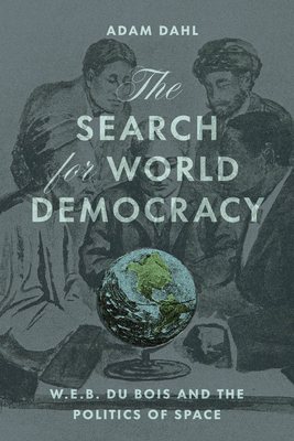 Coperta cărții 'The Search for World Democracy: W. E. B. Du Bois and the Politics of Space - Adam Dahl'