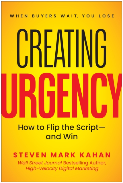 Coperta cărții 'Creating Urgency: How to Flip the Script--And Win - Steven Mark Kahan'