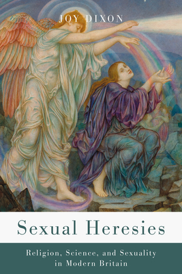 Coperta cărții 'Sexual Heresies: Religion, Science, and Sexuality in Modern Britain - Joy Dixon'