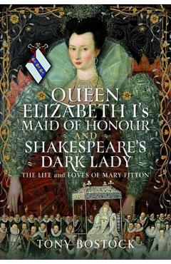 Coperta cărții 'Queen Elizabeth I's Maid of Honour and Shakespeare's Dark Lady: The Life and Loves of Mary Fitton - Tony Bostock'