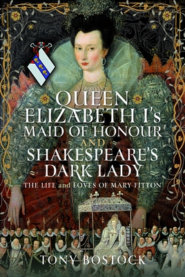 Coperta cărții 'Queen Elizabeth I's Maid of Honour and Shakespeare's Dark Lady: The Life and Loves of Mary Fitton - Tony Bostock'