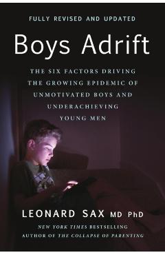 Boys Adrift: The Six Factors Driving the Growing Epidemic of Unmotivated Boys and Underachieving Young Men - Leonard Sax
