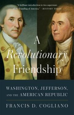 Coperta cărții 'A Revolutionary Friendship: Washington, Jefferson, and the American Republic - Francis D. Cogliano'