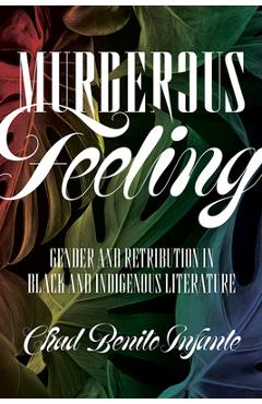 Coperta cărții 'Murderous Feeling: Gender and Retribution in Black and Indigenous Literature - Chad Benito Infante'