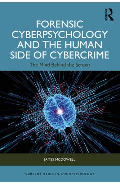 Coperta cărții 'Forensic Cyberpsychology and the Human Side of Cybercrime: The Mind Behind the Screen - James Mcdowell'