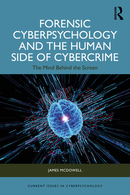 Coperta cărții 'Forensic Cyberpsychology and the Human Side of Cybercrime: The Mind Behind the Screen - James Mcdowell'
