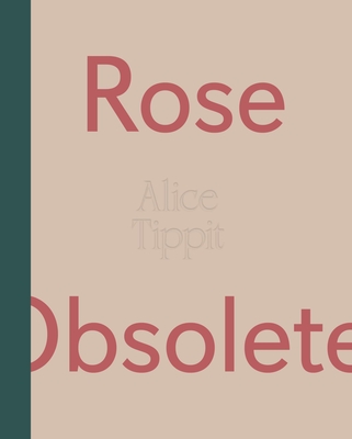 Coperta cărții 'Alice Tippit: Rose Obsolete - Alice Tippit'