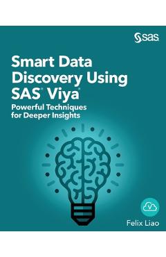 Coperta cărții 'Smart Data Discovery Using SAS Viya: Powerful Techniques for Deeper Insights - Felix Liao'
