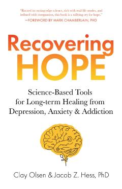 Recovering Hope: Science-Based Tools for Long-Term Healing from Depression, Anxiety, and Addiction - Clay Olsen