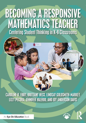 Coperta cărții 'Becoming a Responsive Mathematics Teacher: Centering Student Thinking in K-8 Classrooms - Caroline B. Ebby'