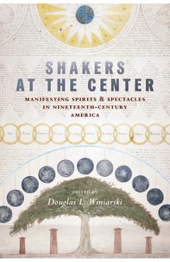 Coperta cărții 'Shakers at the Center: Manifesting Spirits & Spectacles in Nineteenth-Century America - Douglas L. Winiarski'