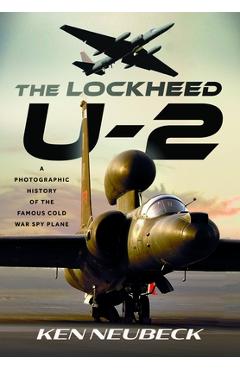 Coperta cărții 'The Lockheed U-2: A Photographic History of the Famous Cold War Spy Plane - Ken Neubeck'
