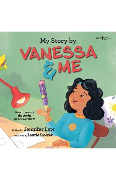 Coperta cărții 'My Story by Vanessa & Me: How to Rewrite the Stories We Tell Ourselves - Jennifer Law'
