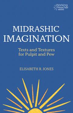Coperta cărții 'Midrashic Imagination: Texts and Textures for Pulpit and Pew - Elisabeth R. Jones'