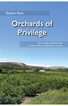 Coperta cărții 'Orchards of Privilege: Water, Oranges, and Race in the Gamtoos Valley of South Africa, 1700-2023 - Robert Ross'