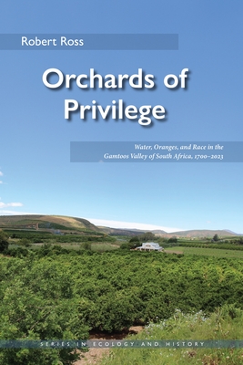 Coperta cărții 'Orchards of Privilege: Water, Oranges, and Race in the Gamtoos Valley of South Africa, 1700-2023 - Robert Ross'