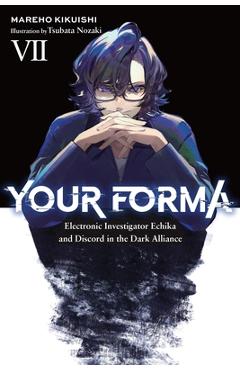 Coperta cărții 'Your Forma, Vol. 7: Electronic Investigator Echika and Discord in the Dark Alliance - Mareho Kikuishi'