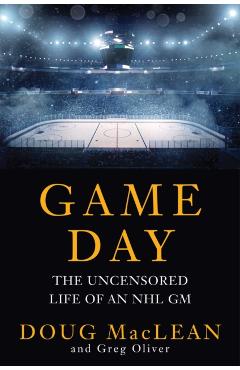 Game Day: The Uncensored Life of an NHL GM - Doug Maclean