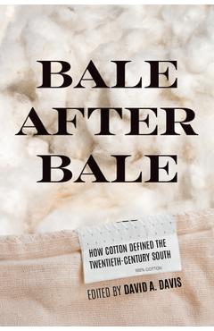 Coperta cărții 'Bale After Bale: How Cotton Defined the Twentieth-Century South - David A. Davis'