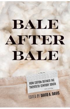 Bale After Bale: How Cotton Defined the Twentieth-Century South - David A. Davis