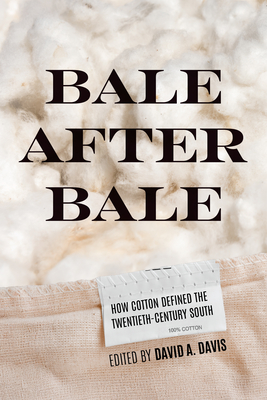 Coperta cărții 'Bale After Bale: How Cotton Defined the Twentieth-Century South - David A. Davis'