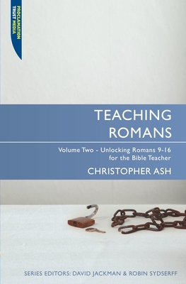 Coperta cărții 'Teaching Romans: Volume 2: Unlocking Romans 9-16 for the Bible Teacher - Christopher Ash'