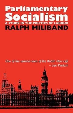 Coperta cărții 'Parliamentary Socialism: A Study in the Politics of Labour - Ralph Miliband'