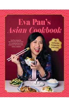 Eva Pau's Asian Cookbook: 80 Vibrant Recipes for Every Day - Eva Pau