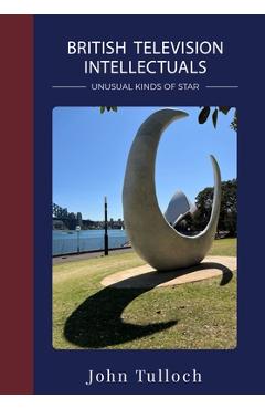 Coperta cărții 'British Television Intellectuals: Unusual Kinds of Star - John Tulloch'