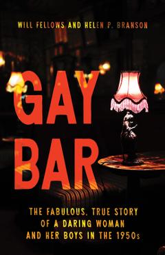 Coperta cărții 'Gay Bar: The Fabulous, True Story of a Daring Woman and Her Boys in the 1950s - Will Fellows'