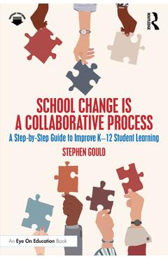 Coperta cărții 'School Change is a Collaborative Process: A Step-by-Step Guide to Improve K-12 Student Learning - Stephen Gould'