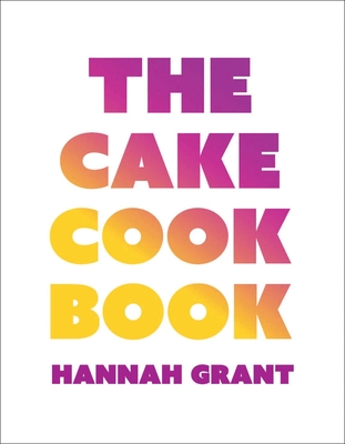 Coperta cărții 'The Cake Cookbook - Hannah Grant'