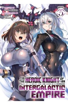I'm the Heroic Knight of an Intergalactic Empire! (Light Novel) Vol. 5 - Yomu Mishima
