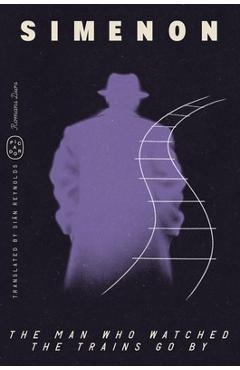 Coperta cărții 'The Man Who Watched the Trains Go by (Romans Durs) - Georges Simenon'