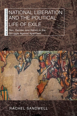 Coperta cărții 'National Liberation and the Political Life of Exile: Sex, Gender, and Nation in the Struggle Against Apartheid - Rachel'