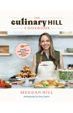 Coperta cărții 'The Culinary Hill Cookbook: Modern Home Cooking with a Midwestern Heart - Meggan Hill'