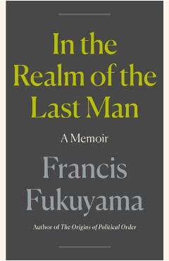 Coperta cărții 'In the Realm of the Last Man: A Memoir - Francis Fukuyama'